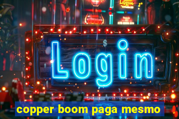 copper boom paga mesmo